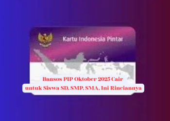 Bansos PIP Oktober 2025 Cair untuk Siswa SD, SMP, SMA, Ini Rinciannya