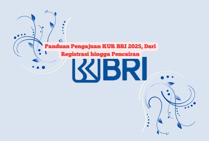 Panduan Pengajuan KUR BRI 2025, Dari Registrasi hingga Pencairan