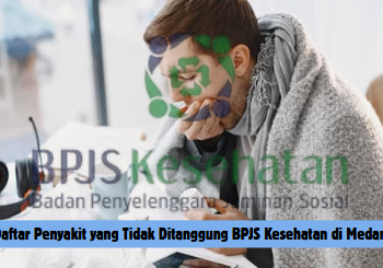 Daftar Penyakit yang Tidak Ditanggung BPJS Kesehatan di Medan