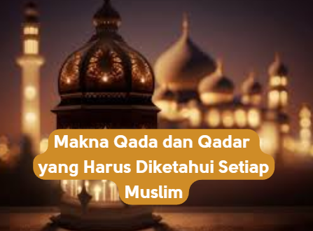 Makna Qada dan Qadar yang Harus Diketahui Setiap Muslim