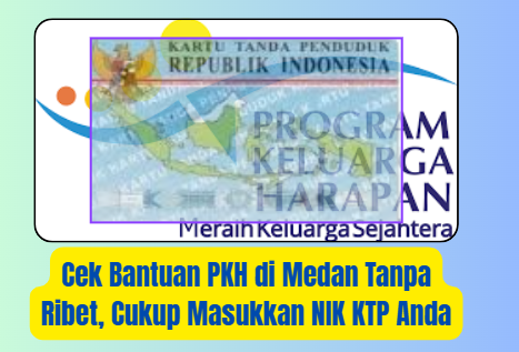 Cek Bantuan PKH di Medan Tanpa Ribet, Cukup Masukkan NIK KTP Anda
