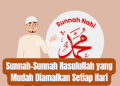 Sunnah-Sunnah Rasulullah yang Mudah Diamalkan Setiap Hari