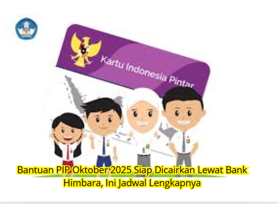 Jadwal Penyaluran PIP Oktober 2025 Berikut Info Lengkapnya!