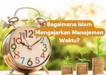Bagaimana Islam Mengajarkan Manajemen Waktu?
