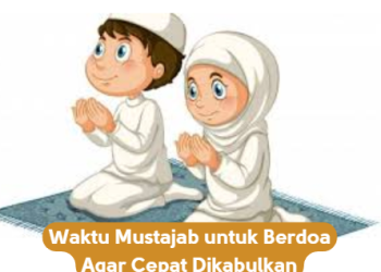 Waktu Mustajab untuk Berdoa Agar Cepat Dikabulkan
