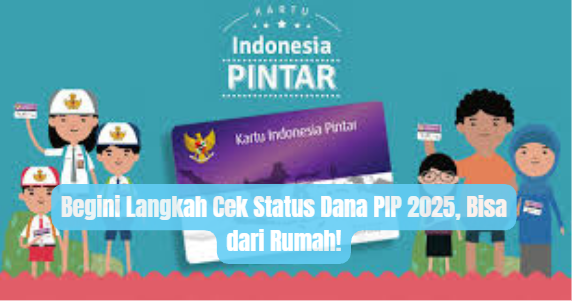 Begini Cara Cek Status PIP 2025 dari Rumah!