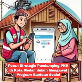 Peran Strategis Pendamping PKH di Kota Medan dalam Mengawal Program Bantuan Sosial