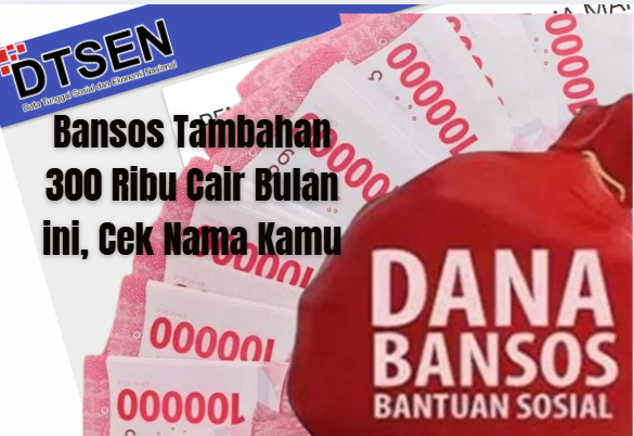 Bansos Tambahan 300 Ribu Cair Bulan ini, Cek Nama Kamu