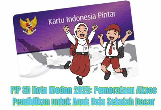 PIP SD Kota Medan 2025: Pemerataan Akses Pendidikan untuk Anak Usia Sekolah Dasar
