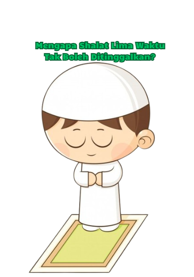 Mengapa Shalat Lima Waktu Tak Boleh Ditinggalkan?