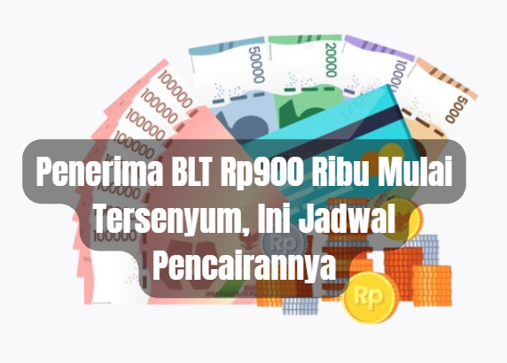 Penerima BLT Rp900 Ribu Mulai Tersenyum, Ini Jadwal Pencairannya