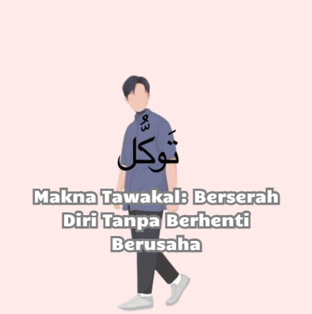 Makna Tawakal: Berserah Diri Tanpa Berhenti Berusaha