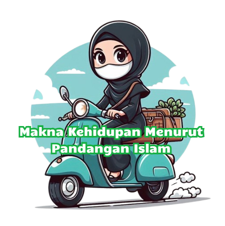 Makna Kehidupan Menurut Pandangan Islam