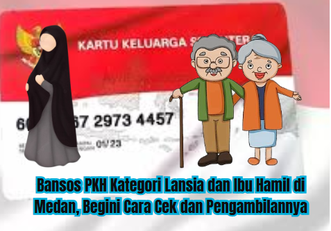 Bansos PKH Kategori Lansia dan Ibu Hamil di Medan, Begini Cara Cek dan Pengambilannya