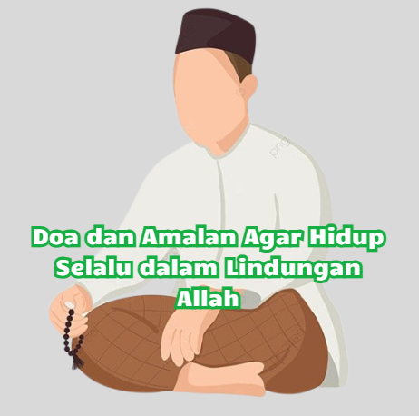 Doa dan Amalan Agar Hidup Selalu dalam Lindungan Allah