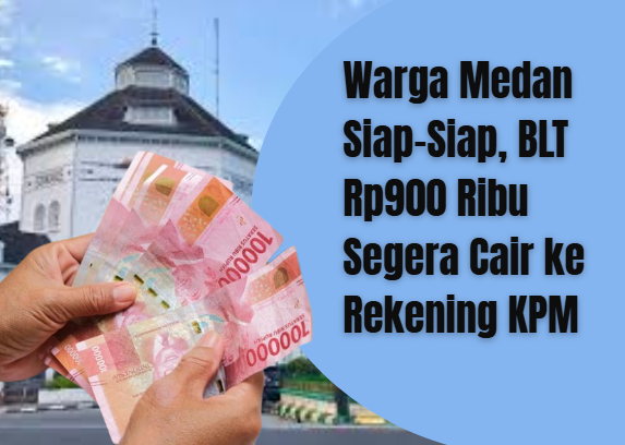 Warga Medan Siap-Siap, BLT Rp900 Ribu Segera Cair ke Rekening KPM