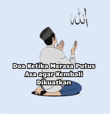 Doa Ketika Merasa Putus Asa agar Kembali Dikuatkan