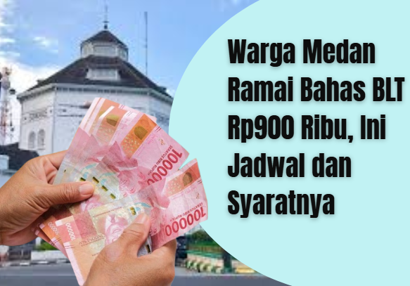 Warga Medan Ramai Bahas BLT Rp900 Ribu, Ini Jadwal dan Syaratnya