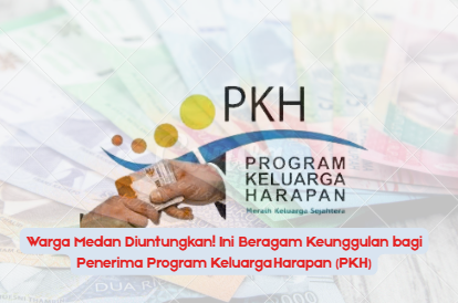 Warga Medan Diuntungkan! Ini Beragam Keunggulan bagi Penerima Program Keluarga Harapan (PKH)