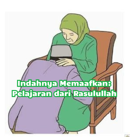 Indahnya Memaafkan: Pelajaran dari Rasulullah