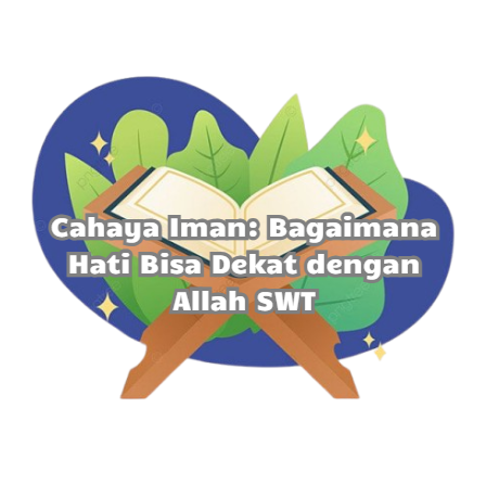 Cahaya Iman: Bagaimana Hati Bisa Dekat dengan Allah SWT