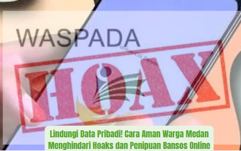Lindungi Data Pribadi! Cara Aman Warga Medan Menghindari Hoaks dan Penipuan Bansos Online