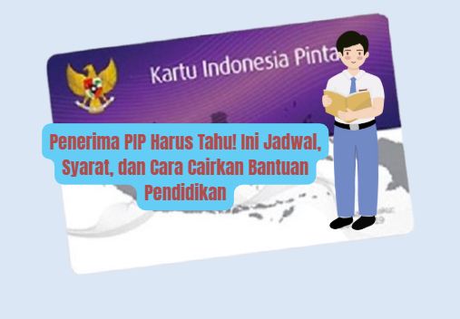 Penerima PIP Harus Tahu! Ini Jadwal, Syarat, dan Cara Cairkan