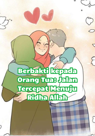 Berbakti kepada Orang Tua: Jalan Tercepat Menuju Ridha Allah
