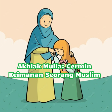 Akhlak Mulia: Cermin Keimanan Seorang Muslim