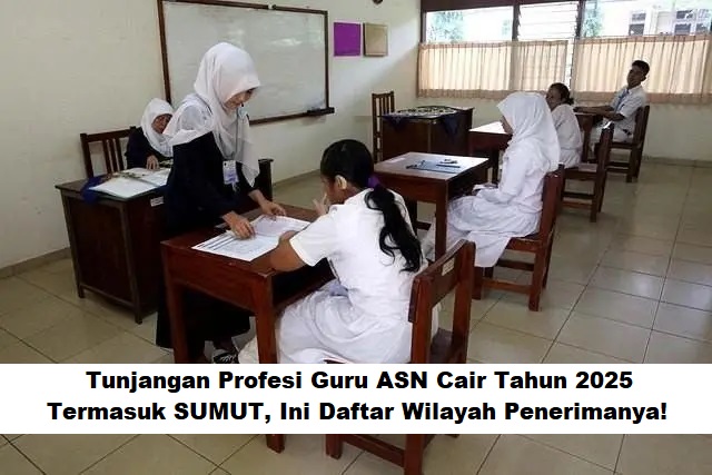 Tunjangan Profesi Guru ASN Cair Tahun 2025: Termasuk SUMUT, Ini Daftar Wilayah Penerimanya!