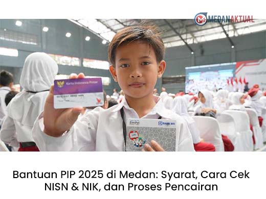 Bantuan PIP 2025 di Medan: Syarat, Cara Cek NISN & NIK, dan Proses Pencairan