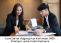 Cara Daftar Magang Hub Kemnaker 2025: Panduan untuk Fresh Graduate Mendapat Gaji UMK