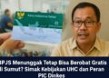 BPJS Menunggak Tetap Bisa Berobat Gratis di Sumut Simak Kebijakan UHC dan Peran PIC Dinkes