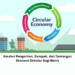 Ketahui Pengertian, Dampak, dan Tantangan Ekonomi Sirkular Bagi Bisnis