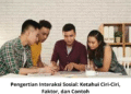 Pengertian Interaksi Sosial: Ketahui Ciri-Ciri, Faktor, dan Contoh