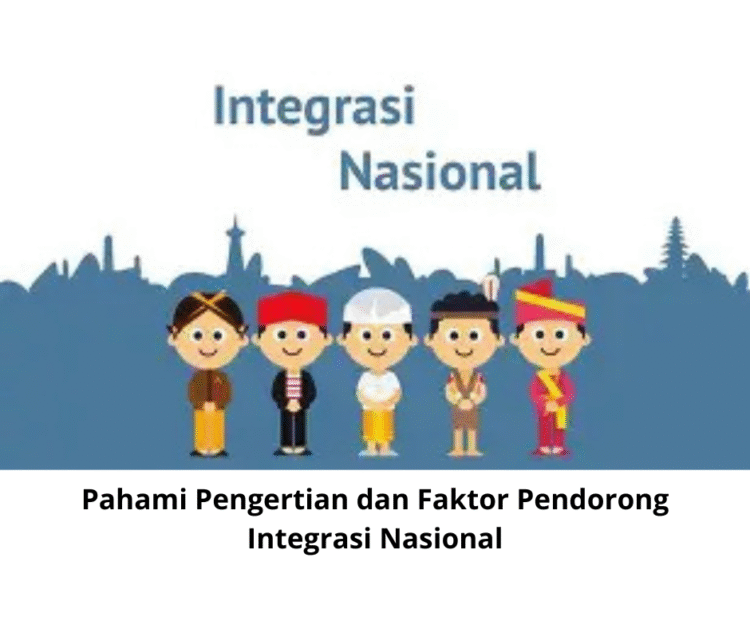 Pahami Pengertian dan Faktor Pendorong Integrasi Nasional