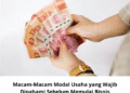 Macam-Macam Modal Usaha yang Wajib Dipahami Sebelum Memulai Bisnis