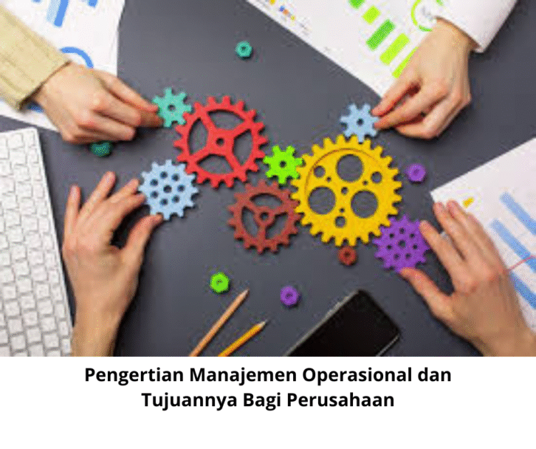 Pengertian Manajemen Operasional dan Tujuannya Bagi Perusahaan
