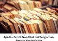 Apa Itu Cerita Non Fiksi: Ini Pengertian, Bentuk, dan Jenisnya