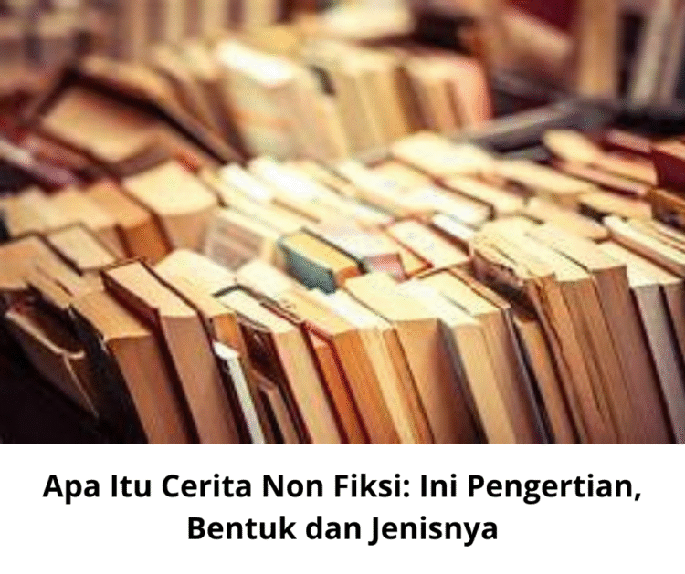 Apa Itu Cerita Non Fiksi: Ini Pengertian, Bentuk, dan Jenisnya