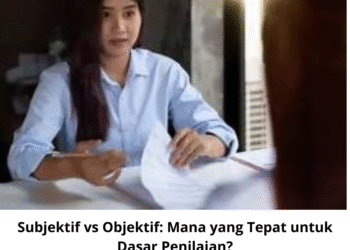 Subjektif vs Objektif: Mana yang Tepat untuk Dasar Penilaian?