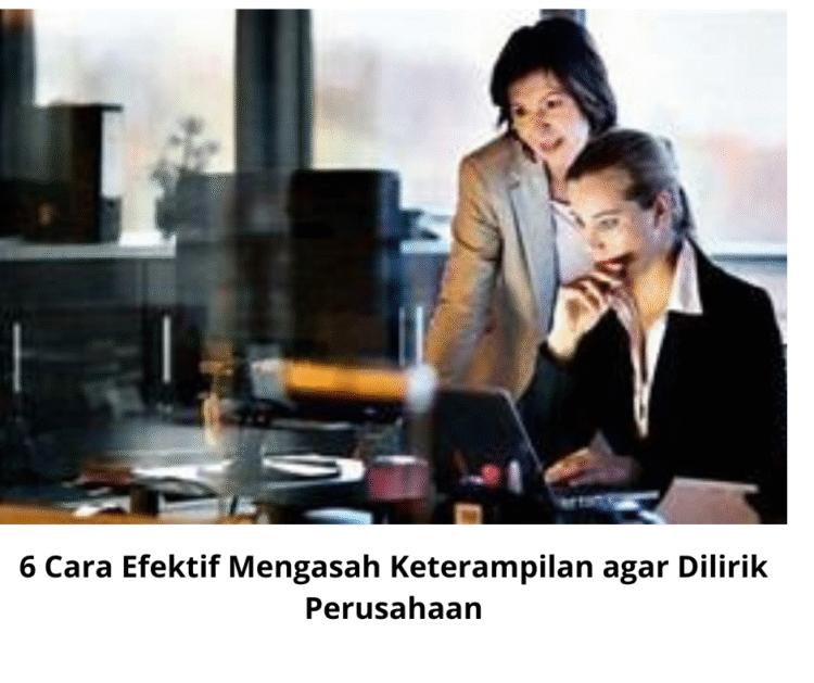 6 Cara Efektif Mengasah Keterampilan agar Dilirik Perusahaan