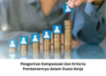 Pengertian Kompensasi dan Kriteria Pemberiannya dalam Dunia Kerja