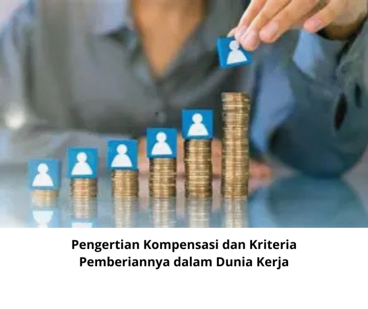 Pengertian Kompensasi dan Kriteria Pemberiannya dalam Dunia Kerja