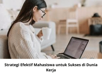 Strategi Efektif Mahasiswa untuk Sukses di Dunia Kerja