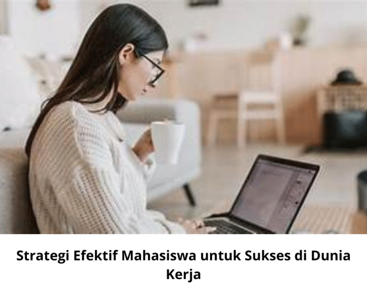 Strategi Efektif Mahasiswa untuk Sukses di Dunia Kerja