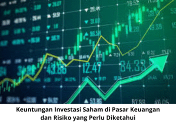 Keuntungan Investasi Saham di Pasar Keuangan dan Risiko yang Perlu Diketahui