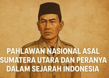Pahlawan Nasional Asal Sumatera Utara dan Perannya dalam Sejarah Indonesia
