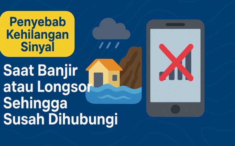 Penyebab Kehilangan Sinyal Saat Banjir atau Longsor Sehingga Susah Dihubungi
