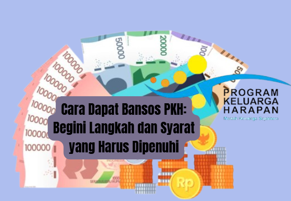 Cara Dapat Bansos PKH: Begini Langkah dan Syarat yang Harus Dipenuhi